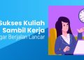 KERJA SAMBIL KULIAH? BISA BANGET! INI TIPSNYA